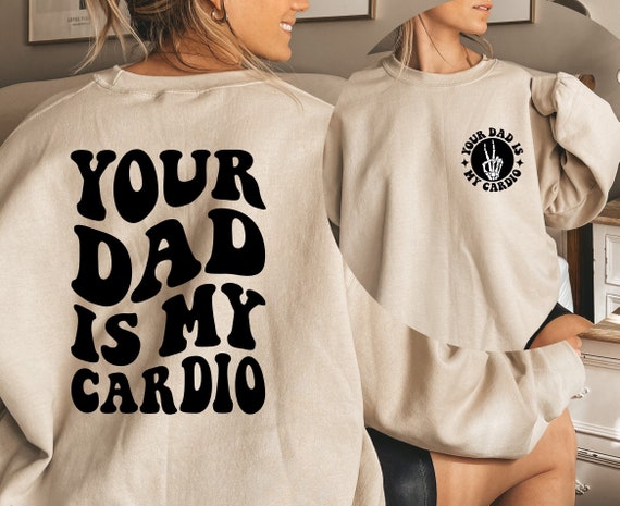 Your Dad Is My Cardio Sweatshirt, Women's Funny Sweater, Sarcastic Mom Shirt, Girl's VSCO Hoodie, Funny Mama Sweater, Adult Humor Hoodie