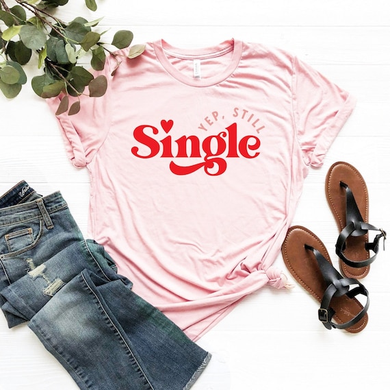 Yep Still Single Shirt, Funny Single Shirt, Sarcastic Valentine's Day T-Shirt, Anti Valentines Day Tee, Single T-Shirt, Still Single Tee