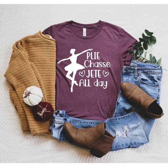 Dance Ballet T-Shirt - Plie Chasse Jete All Day Dance Ballet T-Shirt - Plie Chasse Jete All Day