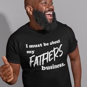 I must be about my Fathers business T Shirt | Christian men&#39;s shirt | Jesus shirt | Scripture Tee | Luke 2:49 | Man T shirt | gift for him