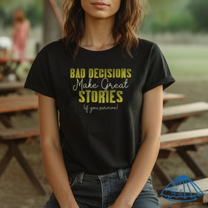 Bad Decisions Make Great Stories (if you survive) T-Shirt - Funny Quote T-Shirt - T-Shirt for Gifts - Funny T-Shirt -  Bad Decisions Tee