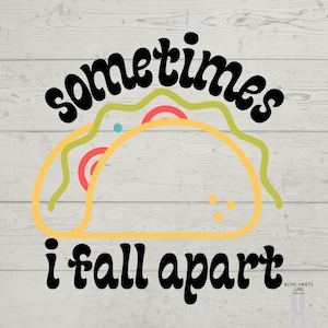 Sometimes I Fall Apart Tacos SVG, png, pdf - It&#39;s Okay Svg - Mental Health svg