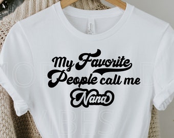 My favorite people call me nana svg png file to cut and to print for fun nana t-shirt gift