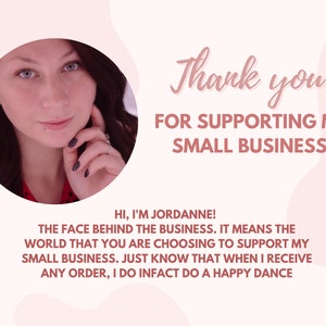 A pink graphic with dark pink text that reads "Thank you for supporting my small business! Hi I'm Jordanne, the face behind the business. It means the world that you are choosing to support my small business"