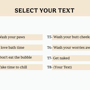 May include: A beige graphic with the text "SELECT YOUR TEXT" at the top. Below are text options including "Wash your paws", "I love bath time", "Don't eat the bubble", and "Take time to chill".