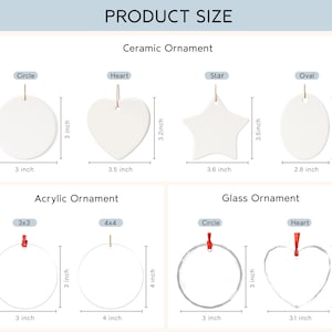 May include: A product size chart for ceramic, acrylic, and glass ornaments. Ceramic shapes include a 3x3 inch circle, 3.5x3.2 inch heart, 3.6x3.5 inch star, and 2.8x3.7 inch oval. Acrylic options are 3x3 and 4x4 inch circles. Glass includes 3x3 inch circle and 3.1x2.9 inch heart.