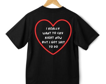I Really Want To Cry Right Now But I Have Sh*t To Do T-Shirt | Gym Pump Cover | Comfortable High Quality T-shirt