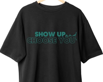 Show Up and Choose You Pump Cover, Oversized OR Fitting Gym Apparel/Tshirt