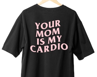 Your Mom Is My Cardio Pump Cover, Oversized OR Fitting Gym Tshirt/Apparel