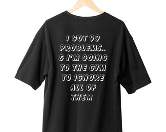 I Got 99 Problems & I’m Going To The Gym To Ignore All Of Them Pump Cover | Over-Sized T-Shirt | Gym Apparel