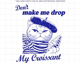 Funny French Cat PNG – Don’t Make Me Drop My Croissant – Sarcastic PNG - Snarky Bakery Clipart for Shirts, Mugs, Totes - Commercial Use OK
