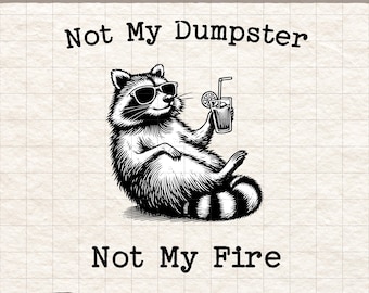Funny Raccoon PNG | Not My Dumpster Not My Fire | Trash Panda Shirt Design | Sarcastic T-Shirt PNG | Trendy Sublimation PNG, Stickers, Mugs