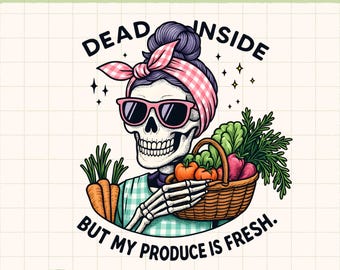 Dead Inside But My Produce Is Fresh PNG - Funny Skeleton Farmer’s Market Design - Cottagecore Humor for T-Shirts, Totes - Support Local
