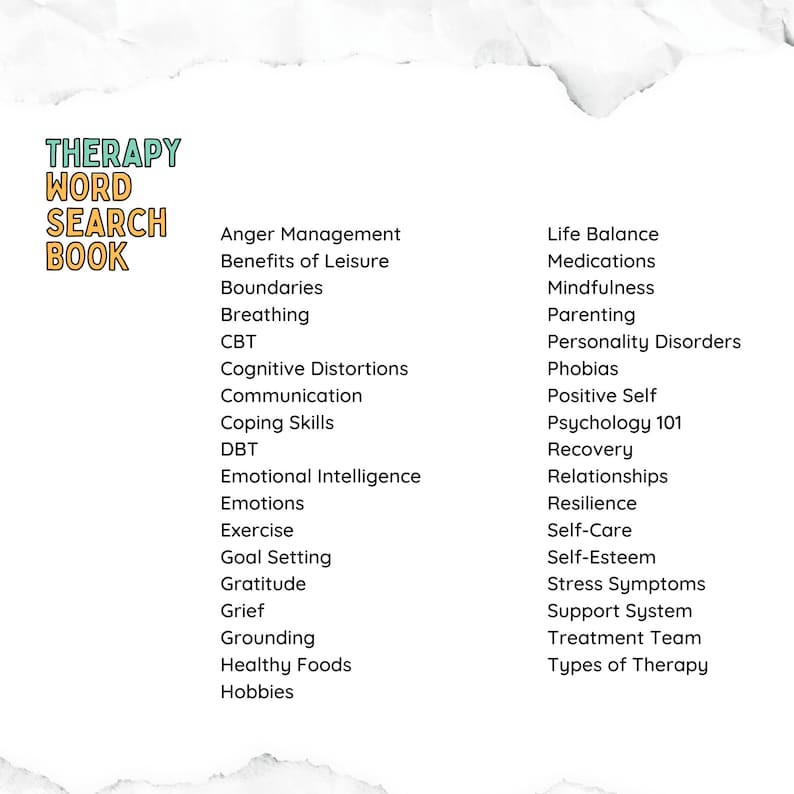 May include: A list of therapy-related words and phrases, including anger management, benefits of leisure, boundaries, breathing, CBT, cognitive distortions, communication, coping skills, DBT, emotional intelligence, emotions, exercise, goal setting, gratitude, grief, grounding, healthy foods, hobbies, life balance, medications, mindfulness, parenting, personality disorders, phobias, positive self, psychology 101, recovery, relationships, resilience, self-care, self-esteem, stress symptoms, support system, treatment team, and types of therapy.