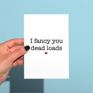 I fancy you dead loads”   day/Anniversary Card, cute funny Greetings card, Funny Card, Manchester cards.