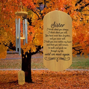 May include: Wooden wind chime with a rectangular plaque that reads "Sister I think about you always, I think about you still, You have never been forgotten, and you never will. I hold you close within my heart and there you will remain, to walk and guide me through my life, until we meet again."