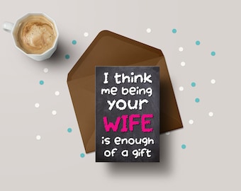 I Think Me Being Your Wife Is Enough Of A Gift! - Husband Birthday / Anniversary Greeting Card - GC07