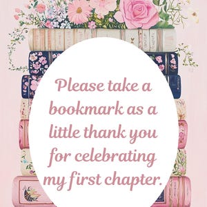 May include: A stack of books with floral designs and a variety of colors, topped with a bouquet of pink and purple flowers. The text on the image reads, "Please take a bookmark as a little thank you for celebrating my first chapter."