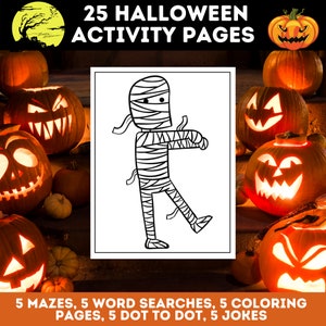 May include: A black and white illustration of a mummy on a white background. The image is surrounded by a border of orange pumpkins with carved faces. The text "25 HALLOWEEN ACTIVITY PAGES" is at the top of the image. The text "5 MAZES, 5 WORD SEARCHES, 5 COLORING PAGES, 5 DOT TO DOT, 5 JOKES" is at the bottom of the image.
