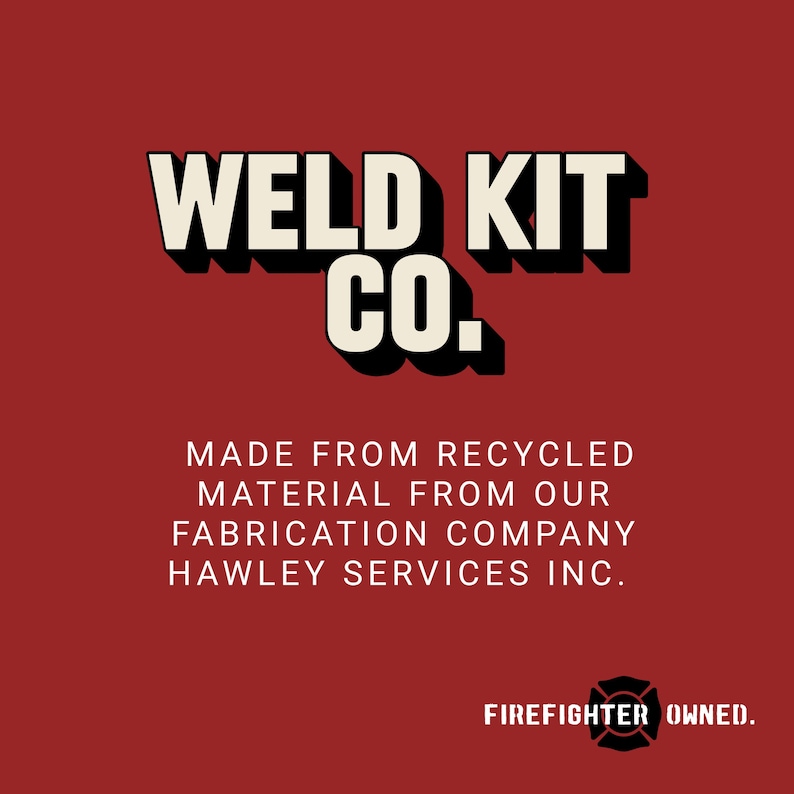 May include: A red background with the words "WELD KIT CO." in a bold, white font with a black shadow. Below, text reads "MADE FROM RECYCLED MATERIAL FROM OUR FABRICATION COMPANY HAWLEY SERVICES INC." and "FIREFIGHTER OWNED."