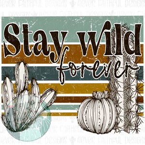 May include: A retro-style graphic with the text "Stay wild forever" in black lettering on a background of horizontal stripes in shades of brown, blue, and green. The graphic features a stylized drawing of three cacti in black and white.