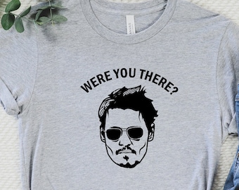 Were You There Shirt, Maybe They're Hearsay Papers Shirt, Justice For Johnny Shirts, Funny Trial Support Tee, Justice for Johnny Depp Shirt