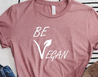 Be Vegan Shirt, Gift for Vegans, Vegetarian Shirt, Vegan T-shirt, Vegan Tee, Animal Rights Shirt, Vegan Apparel, Womens Vegan Shirt, Vegan