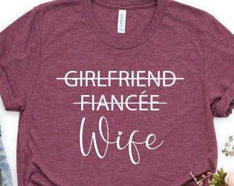 Girlfriend Fiancee Wife Shirt, Just Married Shirt, Wifey Shirt, Honeymoon Shirt, Gift for Wife, Bachelorette Party Shirt, Announcement Shirt