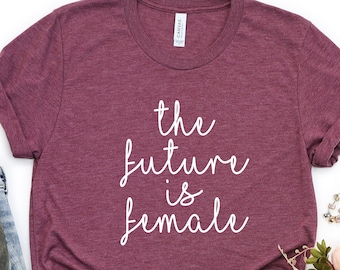 The Future Is Female Shirt, Feminist Shirt, Female Empowerment Shirt, Feminism Shirt, Feminist Shirt Women, Women's Power, Equal Rights Tee