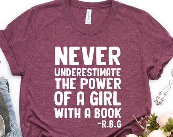 Never Underestimate The Power Of A Girl With A Book, RBG Shirt,  Ruth Bader Ginsburg, Notorious RBG, RBG Quotes, Feminist Shirt, Girl Power