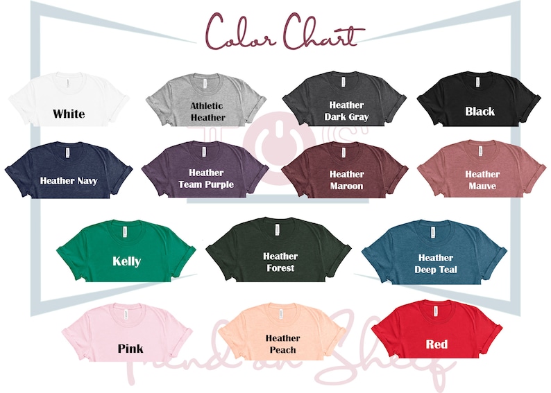 May include: Color chart showing different t-shirt colors, including white, black, heather navy, heather team purple, heather dark gray, heather maroon, heather mauve, kelly green, heather forest, heather deep teal, pink, heather peach, and red.