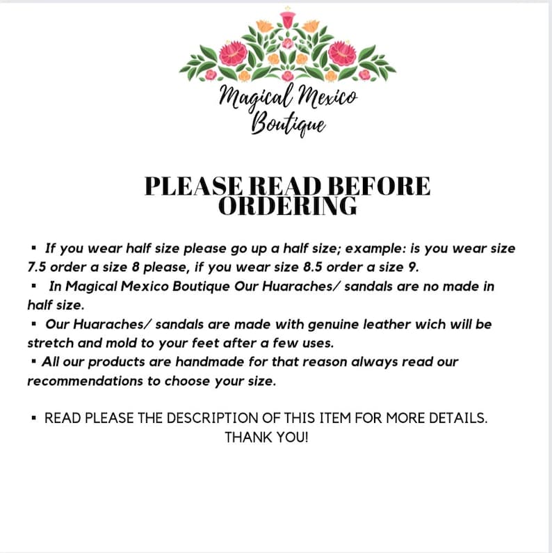 K&ouml;nnte beinhalten: Ein Textbild mit dem Titel "Magical Mexico Boutique" und dem Text "PLEASE READ BEFORE ORDERING" in gro&szlig;en, fetten Buchstaben. Der Text darunter erkl&auml;rt die Gr&ouml;&szlig;enangaben der Sandalen und Huaraches, die von der Boutique verkauft werden. Der Text lautet: "Wenn Sie eine halbe Gr&ouml;&szlig;e tragen, gehen Sie bitte eine halbe Gr&ouml;&szlig;e nach oben; Beispiel: Wenn Sie Gr&ouml;&szlig;e 7,5 tragen, bestellen Sie bitte Gr&ouml;&szlig;e 8, wenn Sie Gr&ouml;&szlig;e 8,5 tragen, bestellen Sie bitte Gr&ouml;&szlig;e 9. In Magical Mexico Boutique werden unsere Huaraches/Sandalen nicht in halben Gr&ouml;&szlig;en hergestellt. Unsere Huaraches/Sandalen werden aus echtem Leder hergestellt, das sich nach einigen Anwendungen an Ihre F&uuml;&szlig;e anpasst und anpasst. Alle unsere Produkte sind handgefertigt, daher lesen Sie bitte immer unsere Empfehlungen, um Ihre Gr&ouml;&szlig;e zu w&auml;hlen. LESEN SIE BITTE DIE BESCHREIBUNG DIESES ARTIKELS F&Uuml;R WEITERE DETAILS. VIELEN DANK!"