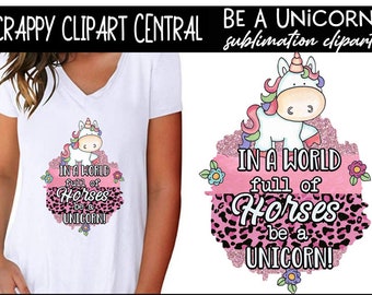 Be a Unicorn Sublimation Clipart - In a World Full of Horses - Mythical Creature - Create Cute Magical Kids Party Printables & T-Shirts
