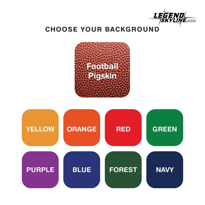 May include: Image featuring the text "CHOOSE YOUR BACKGROUND" and a football pigskin design. Below are colour options: yellow, orange, red, green, purple, blue, forest, and navy. The Legend Skyline logo is in the top right corner.