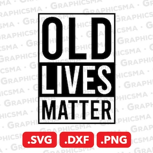May include: Black and white graphic design with the text "OLD LIVES MATTER" in a bold font. The design is available in SVG, DXF, and PNG formats.