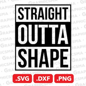Straight Outta Shape SVG File, Straight Outta Shape DXF, Straight Outta Shape Png Dxf Svg, Straight Outta Shape SVG Files, Instant Download
