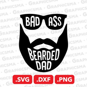 May include: Black and white graphic design of a bearded man with sunglasses. The sunglasses have the text "BAD ASS" written on them. The beard has the text "BEARDED DAD" written on it. The image includes the file formats .SVG, .DXF, and .PNG.