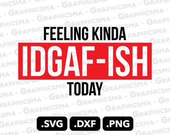 Feeling Kinda Idgaf Ish Today SVG File, Feeling Kinda Idgaf Ish Today DXF Png Svg, Feeling Kinda Idgaf Ish Today SVG Files, Instant Download