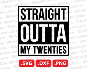 Straight Outta My Twenties SVG File, Straight Outta My Twenties DXF, Birthday Svg Png, Straight Outta My Twenties SVG Files Instant Download