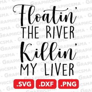 Pode incluir: Design gráfico de texto preto e branco com o texto "Floatin' the River Killin' My Liver". O gráfico inclui os tipos de arquivo .SVG, .DXF e .PNG.