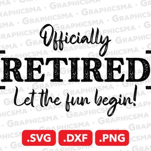 Officially Retired SVG File, Officially Retired Let the Fun Begin SVG Dxf, Officially Retired Let the Fun Begin SVG Files, Instant Download