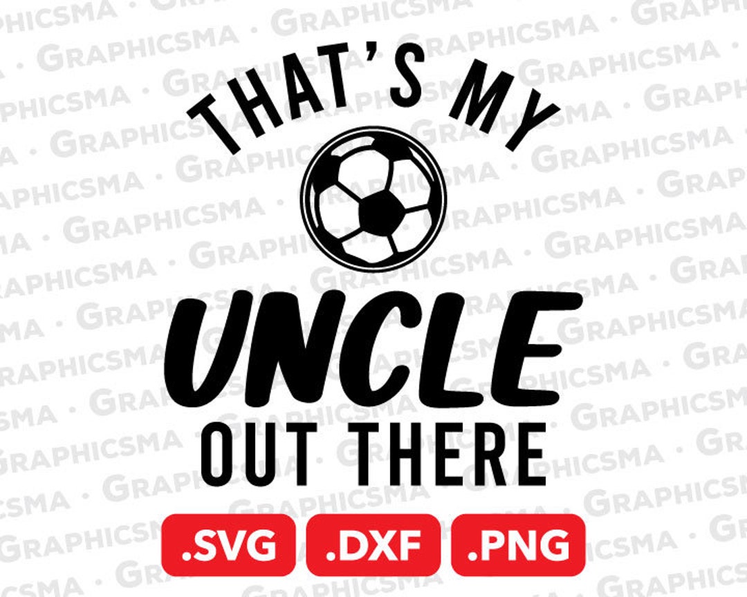 That's My Uncle Out There Soccer SVG File, Soccer Uncle DXF, Football ...