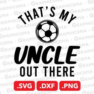 That's My Uncle Out There Soccer SVG File, Soccer Uncle DXF, Football ...