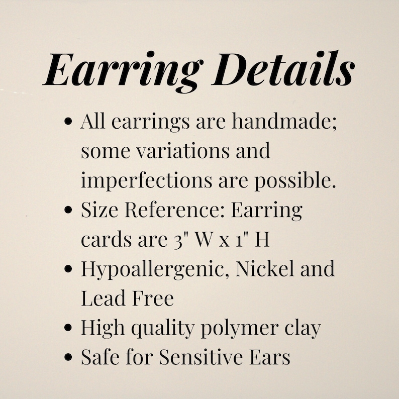 May include: Text on a cream-colored background reads "Earring Details." Bullet points describe handmade earrings, size reference (3" W x 1" H), hypoallergenic, nickel and lead-free, high-quality polymer clay, and safe for sensitive ears.