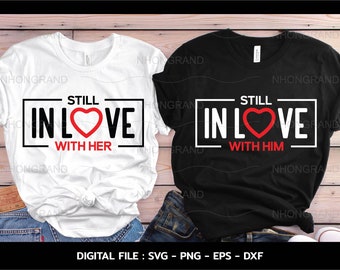 Still in Love with Him, Still in Love with Her, couple matching shirts, lover gift,  Cricut Files, svg, png, eps, dxf, Instant Download