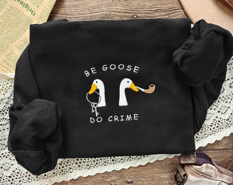 Be goose do crime embroidered sweatshirt,Embroidered Crewneck Sweatshirt,Unisex sweatshirt,Funny Sweatshirt,Trendy sweatshirt,Gift for her