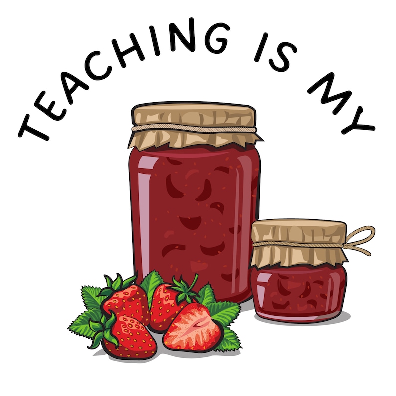 May include: Two jars of red strawberry jam with brown paper lids and twine. The text "TEACHING IS MY" is written in black above the jars. There are three red strawberries in the bottom of the image.