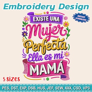 Puede incluir: Un diseño de bordado con el texto "Embroidery Design" en la parte superior. El diseño presenta las palabras "Existe Una Mujer Perfecta Ella es mi MAMÁ" en un diseño floral colorido. Incluye el texto "Descarga instantánea" y "5 tamaños".