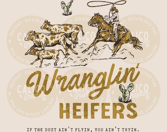 May include: A graphic illustration featuring a cowboy on horseback roping three brown and white spotted heifers. The design includes two prickly pear cacti and the text "Wranglin' HEIFERS" with the phrase "IF THE DUST AIN'T FLYIN, YOU AIN'T TRYIN."