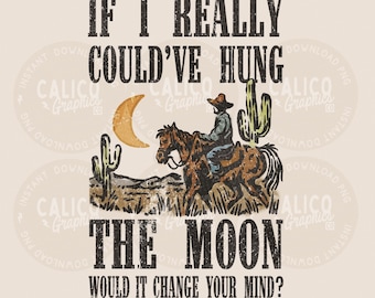 90s Country Music PNG | Western Hung The Moon Would It Change Your Mind Desert Cowboy | Digital Download DTF Sublimation Screen Print File